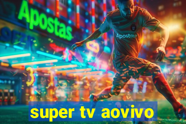 super tv aovivo